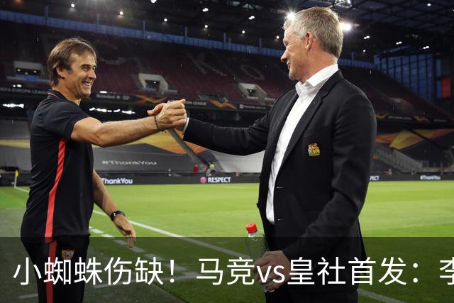 小蜘蛛伤缺！马竞vs皇社首发：李刚仁卢克曼先发，奥亚萨瓦尔出战